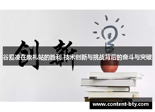 谷爱凌在崇礼站的胜利 技术创新与挑战背后的奋斗与突破