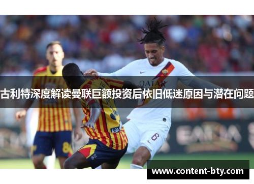 古利特深度解读曼联巨额投资后依旧低迷原因与潜在问题
