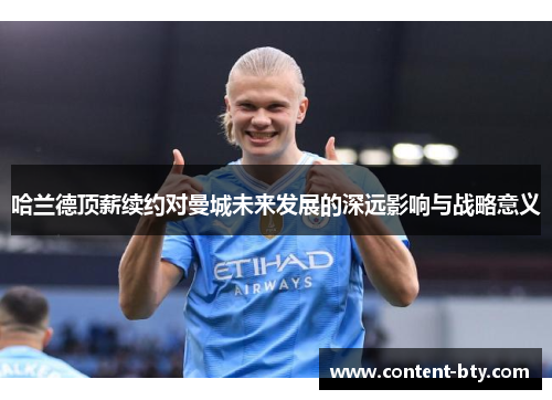 哈兰德顶薪续约对曼城未来发展的深远影响与战略意义