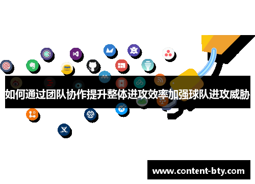 如何通过团队协作提升整体进攻效率加强球队进攻威胁