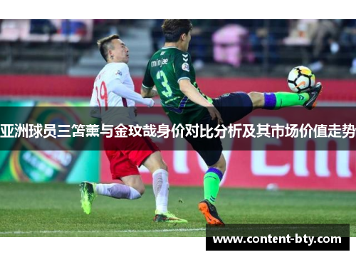 亚洲球员三笘薰与金玟哉身价对比分析及其市场价值走势