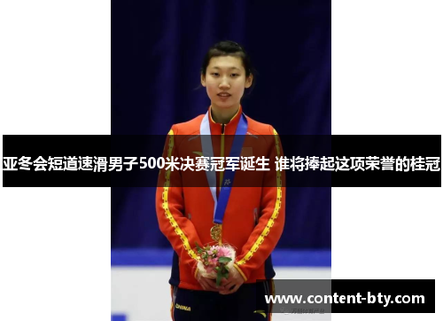 亚冬会短道速滑男子500米决赛冠军诞生 谁将捧起这项荣誉的桂冠