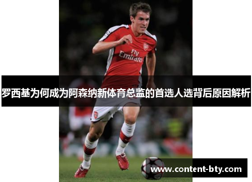 罗西基为何成为阿森纳新体育总监的首选人选背后原因解析