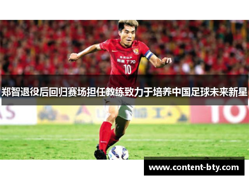 郑智退役后回归赛场担任教练致力于培养中国足球未来新星