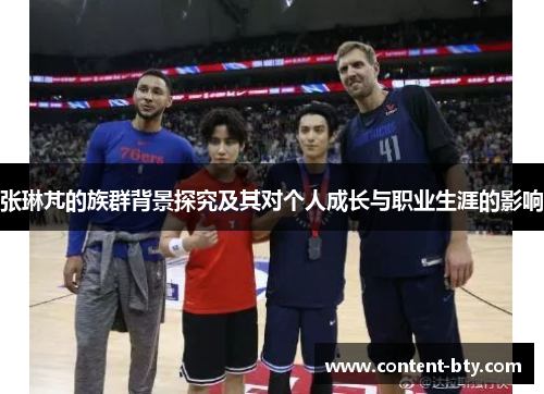 张琳芃的族群背景探究及其对个人成长与职业生涯的影响