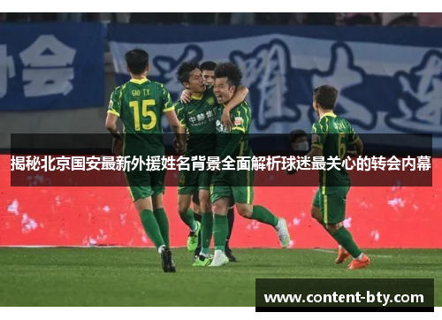 揭秘北京国安最新外援姓名背景全面解析球迷最关心的转会内幕