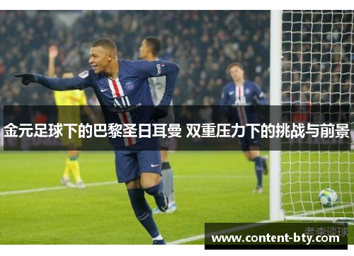 金元足球下的巴黎圣日耳曼 双重压力下的挑战与前景