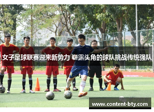 女子足球联赛迎来新势力 崭露头角的球队挑战传统强队