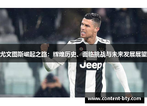 尤文图斯崛起之路：辉煌历史、面临挑战与未来发展展望